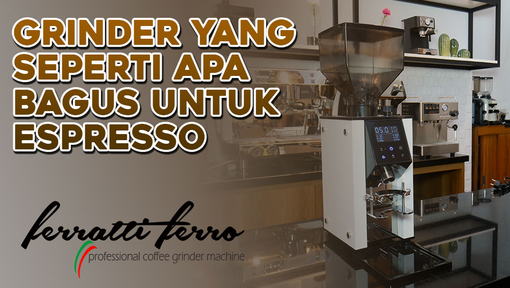 Grinder Yang Seperti Apa Bagus Untuk Espresso